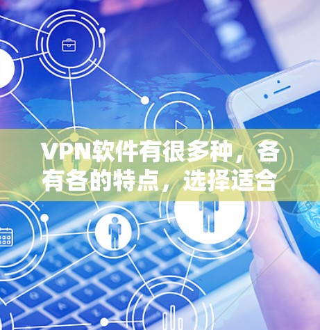 VPN软件有很多种,各有各的特点,选择适合自己的。以下是一些常见的VPN软件推荐,供您参考 VPN软件有很多种,各有各的特点,选择适合自己的。以下是一些常见的VPN软件推荐,供您参考