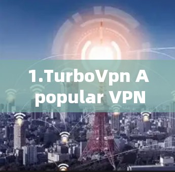 1.TurboVpn A popular VPN service that offers speed boosts and advanced features.