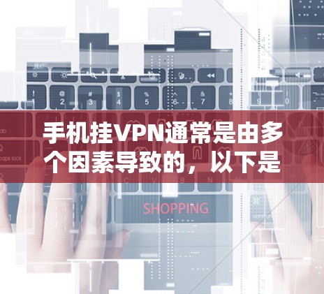 手机挂VPN通常是由多个因素导致的,以下是解决挂VPN问题的步骤 手机挂VPN通常是由多个因素导致的,以下是解决挂VPN问题的步骤