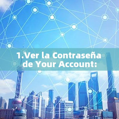 1.Ver la Contraseña de Your Account: