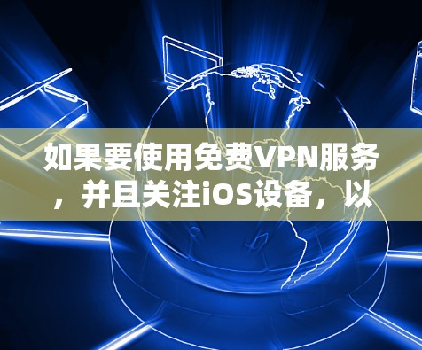 如果要使用免费VPN服务,并且关注iOS设备,以下是几个常见的选择和步骤 如果要使用免费VPN服务,并且关注iOS设备,以下是几个常见的选择和步骤