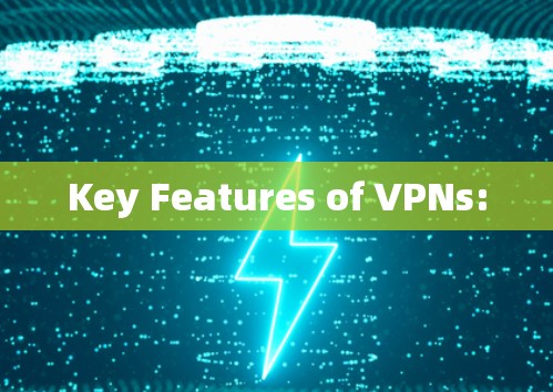Key Features of VPNs: Key Features of VPNs:
