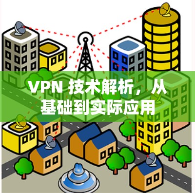 VPN 技术解析,从基础到实际应用 VPN 技术解析,从基础到实际应用