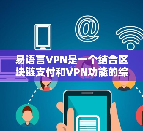 易语言VPN是一个结合区块链支付和VPN功能的综合解决方案,旨在提供安全、匿名和高效的支付服务。以下是对易语言VPN的详细解答 易语言VPN是一个结合区块链支付和VPN功能的综合解决方案,旨在提供安全、匿名和高效的支付服务。以下是对易语言VPN的详细解答