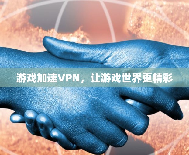 游戏加速VPN,让游戏世界更精彩 游戏加速VPN,让游戏世界更精彩