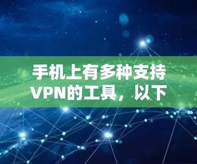 手机上有多种支持VPN的工具,以下是几种常见的VPN应用及其功能 手机上有多种支持VPN的工具,以下是几种常见的VPN应用及其功能