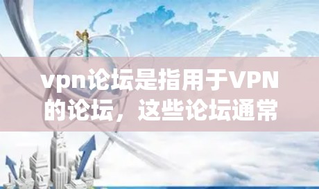 vpn论坛是指用于VPN的论坛,这些论坛通常用于分享VPN相关的资源、技巧、教程、用户评价以及论坛维护信息。以下是一些常见的VPN论坛和推荐 vpn论坛是指用于VPN的论坛,这些论坛通常用于分享VPN相关的资源、技巧、教程、用户评价以及论坛维护信息。以下是一些常见的VPN论坛和推荐