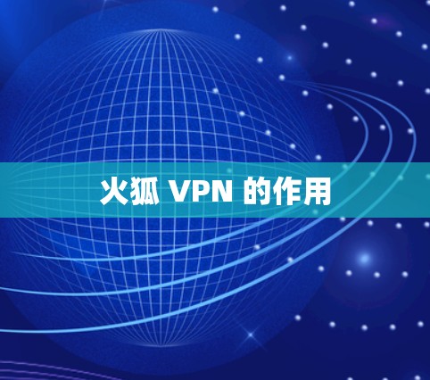 火狐 VPN 的作用 火狐 VPN 的作用