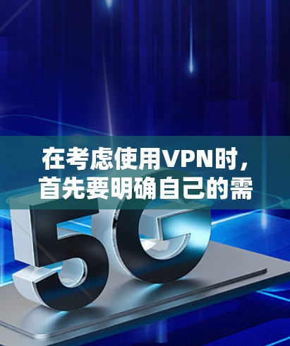 在考虑使用VPN时,首先要明确自己的需求和安全需求。以下是详细的步骤指南,帮助你更好地理解和操作VPN服务 在考虑使用VPN时,首先要明确自己的需求和安全需求。以下是详细的步骤指南,帮助你更好地理解和操作VPN服务