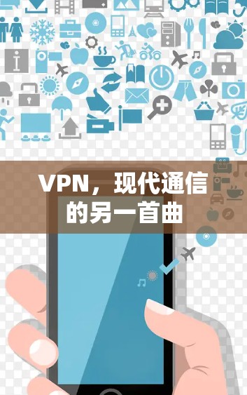 VPN,现代通信的另一首曲 VPN,现代通信的另一首曲