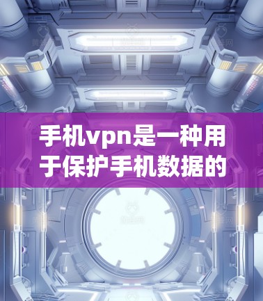 手机vpn是一种用于保护手机数据的软件工具,通常用于防止恶意软件的下载和安装,但它可能不仅仅是针对恶意软件,而是通过扫描和过滤来保护手机的安全。以下是对手机vpn的详细介绍 手机vpn是一种用于保护手机数据的软件工具,通常用于防止恶意软件的下载和安装,但它可能不仅仅是针对恶意软件,而是通过扫描和过滤来保护手机的安全。以下是对手机vpn的详细介绍