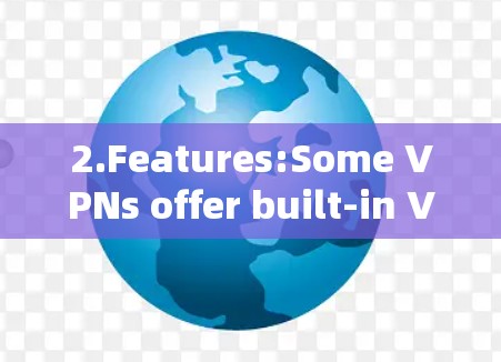 2.Features:Some VPNs offer built-in VPN shields,which might include: 2.Features:Some VPNs offer built-in VPN shields,which might include: