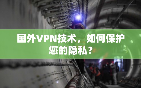 国外VPN技术,如何保护您的隐私? 国外VPN技术,如何保护您的隐私?