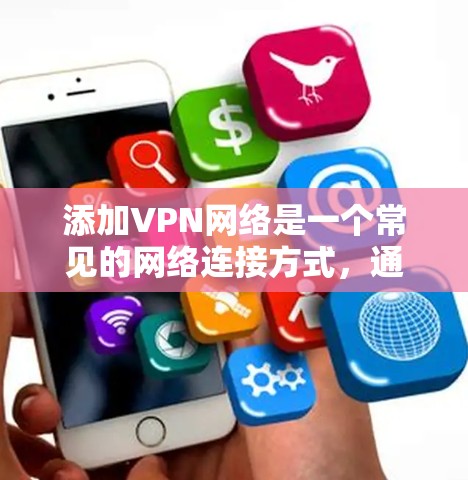 添加VPN网络是一个常见的网络连接方式,通常用于访问VPN服务中的服务器。以下是添加VPN网络的步骤 添加VPN网络是一个常见的网络连接方式,通常用于访问VPN服务中的服务器。以下是添加VPN网络的步骤