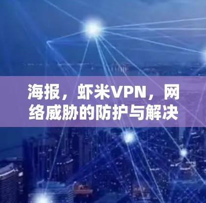 海报,虾米VPN,网络威胁的防护与解决方案 海报,虾米VPN,网络威胁的防护与解决方案