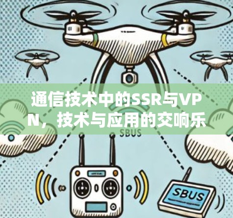 通信技术中的SSR与VPN，技术与应用的交响乐