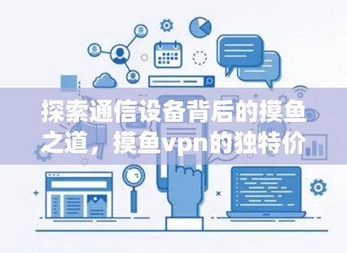 探索通信设备背后的摸鱼之道,摸鱼vpn的独特价值与未来潜力 探索通信设备背后的摸鱼之道,摸鱼vpn的独特价值与未来潜力