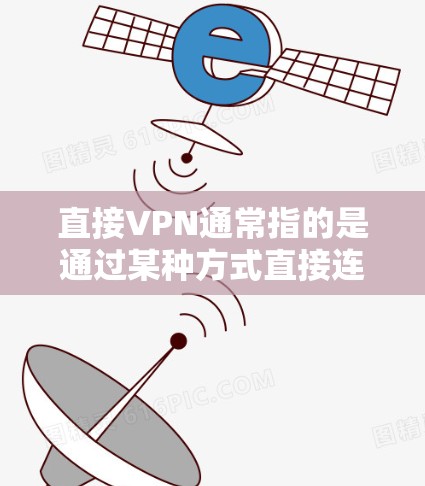 直接VPN通常指的是通过某种方式直接连接到VPN服务器，而不是通过网络进行VPN的步骤。直接VPN可能指的是通过物理连接或特定工具直接连接到VPN服务器，但这种方法通常不如网络VPN可靠和安全