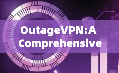 OutageVPN:A Comprehensive Guide to Outgoing VPN Solutions