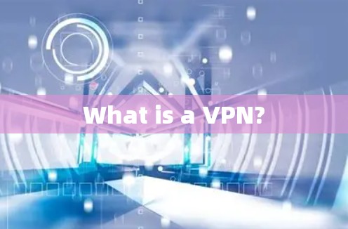 What is a VPN?