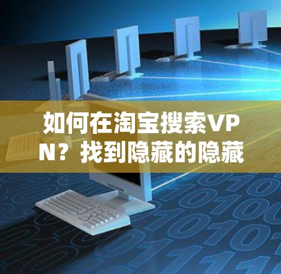 如何在淘宝搜索VPN？找到隐藏的隐藏品