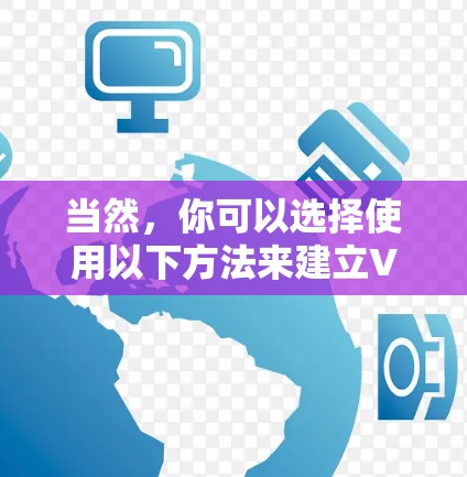 当然，你可以选择使用以下方法来建立VPN