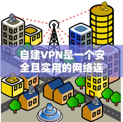 自建VPN是一个安全且实用的网络连接方式,以下是一步步的指南 自建VPN是一个安全且实用的网络连接方式,以下是一步步的指南