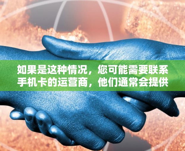 如果是这种情况，您可能需要联系手机卡的运营商，他们通常会提供相关的VPN服务。如果您需要具体的帮助，建议您联系该运营商获取详细信息