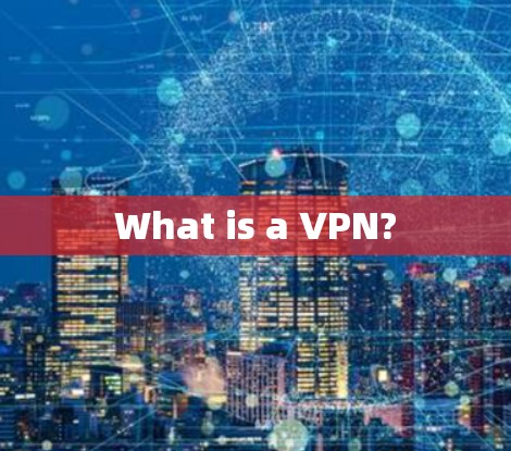 What is a VPN? What is a VPN?