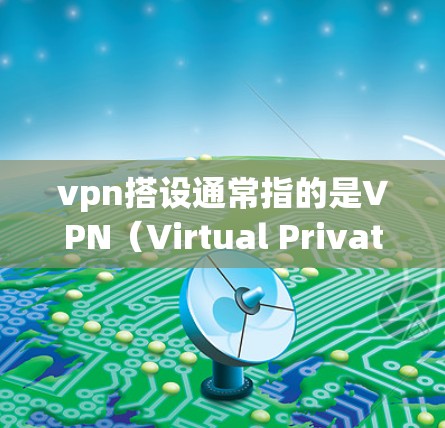 vpn搭设通常指的是VPN(Virtual Private Networking)的搭建。VPN是一种通过网络防火墙技术将普通互联网连接点转换为网络服务的工具,用于私密通信、远程访问和虚拟网络等功能 vpn搭设通常指的是VPN(Virtual Private Networking)的搭建。VPN是一种通过网络防火墙技术将普通互联网连接点转换为网络服务的工具,用于私密通信、远程访问和虚拟网络等功能