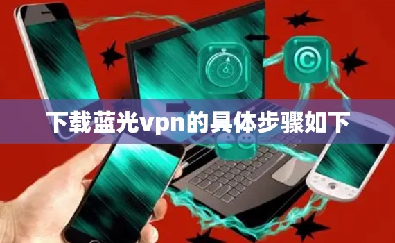 下载蓝光vpn的具体步骤如下 下载蓝光vpn的具体步骤如下