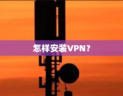 怎样安装VPN？