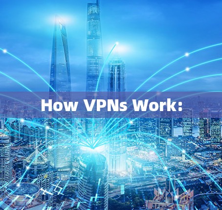 How VPNs Work: How VPNs Work: