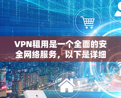 VPN租用是一个全面的安全网络服务，以下是详细的步骤和注意事项