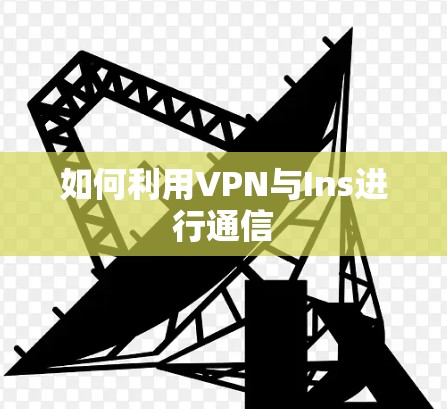 如何利用VPN与Ins进行通信