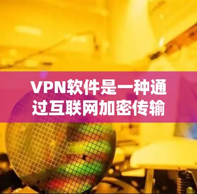 VPN软件是一种通过互联网加密传输文件,保护数据不被未经授权访问的网络服务。以下是几种常见的VPN软件推荐 VPN软件是一种通过互联网加密传输文件,保护数据不被未经授权访问的网络服务。以下是几种常见的VPN软件推荐