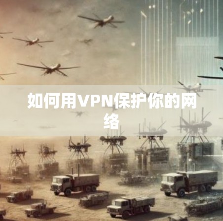 如何用VPN保护你的网络 如何用VPN保护你的网络