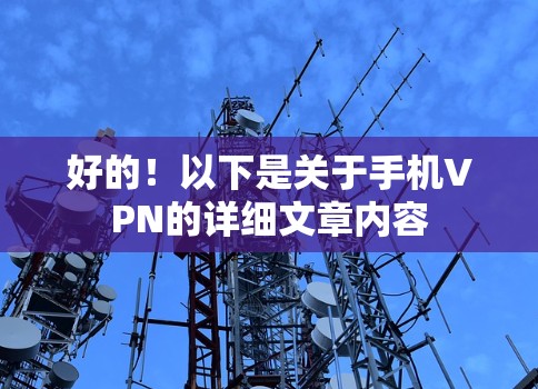 好的!以下是关于手机VPN的详细文章内容 好的!以下是关于手机VPN的详细文章内容
