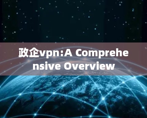 政企vpn:A Comprehensive Overview 政企vpn:A Comprehensive Overview