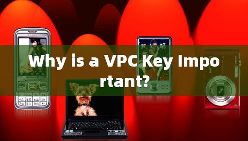 Why is a VPC Key Important? Why is a VPC Key Important?