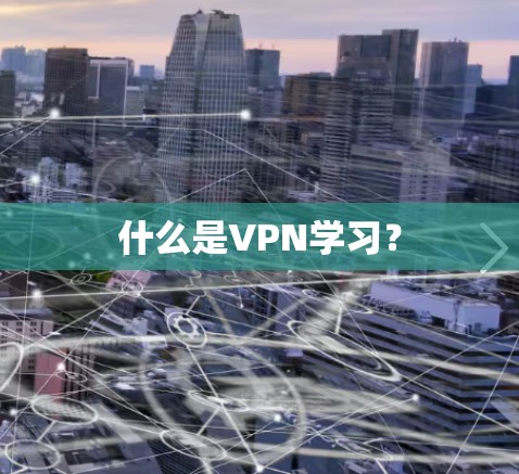什么是VPN学习？