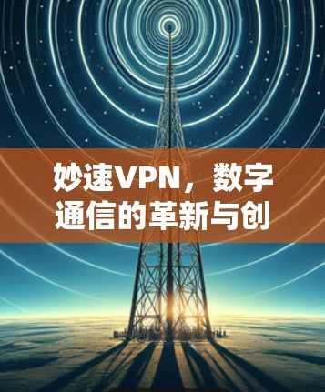妙速VPN，数字通信的革新与创新