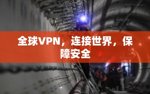 全球VPN,连接世界,保障安全 全球VPN,连接世界,保障安全