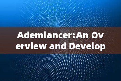 Ademlancer:An Overview and Development Considerations Ademlancer:An Overview and Development Considerations