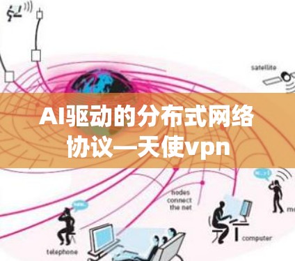 AI驱动的分布式网络协议—天使vpn AI驱动的分布式网络协议—天使vpn