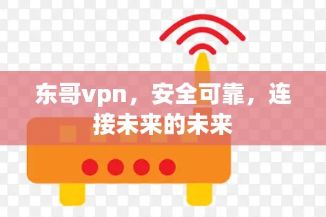 东哥vpn,安全可靠,连接未来的未来 东哥vpn,安全可靠,连接未来的未来