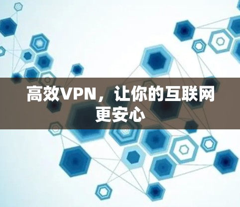 高效VPN,让你的互联网更安心 高效VPN,让你的互联网更安心