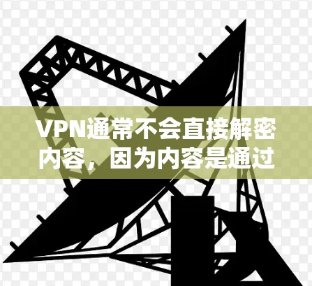 VPN通常不会直接解密内容，因为内容是通过VPN提供的，而不是通过内置加密技术进行加密的。然而，如果你需要解密VPN内容，可以通过以下方法进行