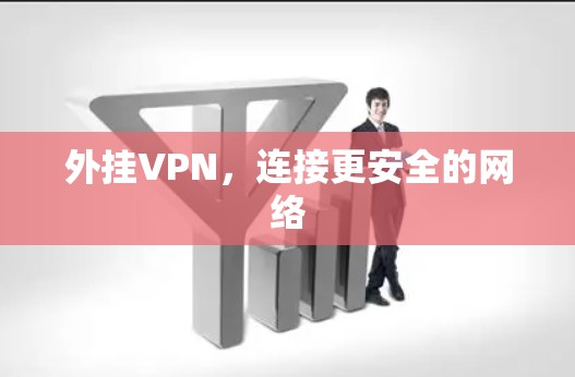 外挂VPN,连接更安全的网络 外挂VPN,连接更安全的网络