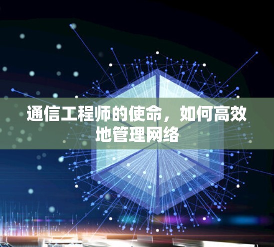 通信工程师的使命,如何高效地管理网络 通信工程师的使命,如何高效地管理网络
